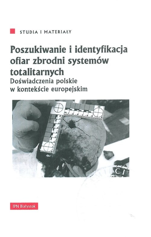 okładka Poszukiwanie i identyfikacja ofiar zbrodni systemów totalitarnych Doświadczenia polskie w kontekście europejskim książka