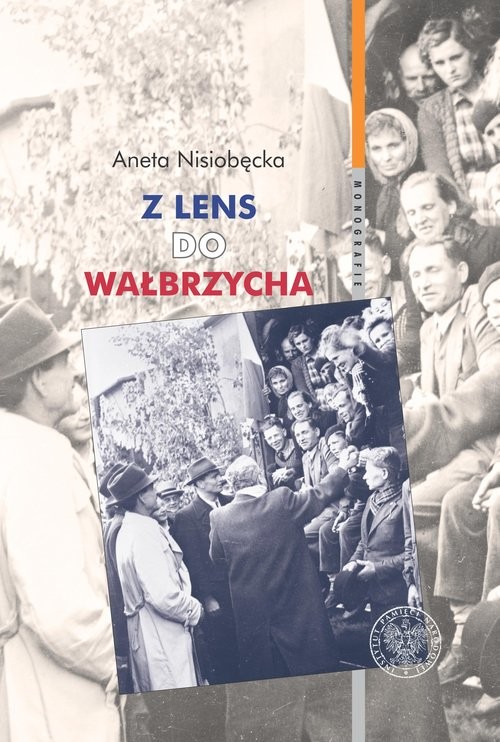 okładka Z Lens do Wałbrzycha Powrót Polaków z Francji oraz ich adaptacja w Polsce Ludowej w latach 1945-195 książka | Aneta Nisiobędzka