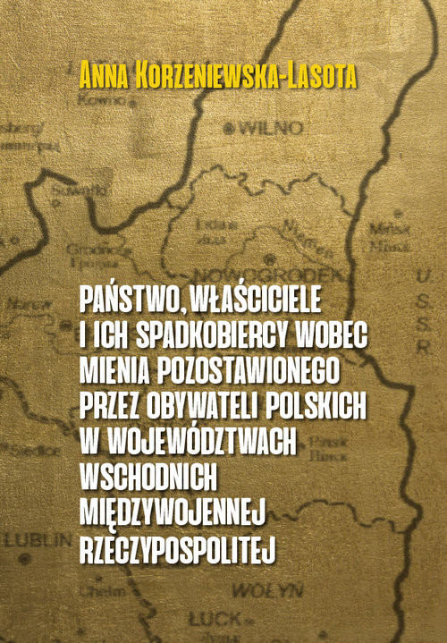 okładka Państwo właściciele i ich  spadkobiercy wobec mienia pozostawionego przez  obywateli polskich w województwach wschodnich przedwojennej Rzeczypospolitej książka | Anna Korzeniewska-Lasota