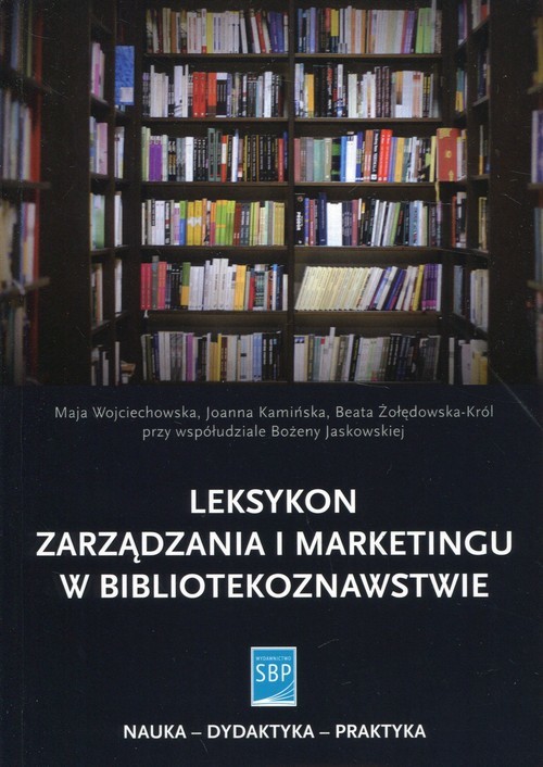 okładka Leksykon zarządzania i marketingu w bibliotekoznawstwie książka | Maja Wojciechowska, Joanna Kamińska, Beata Żołędowska-Król, Bożena Jaskowska