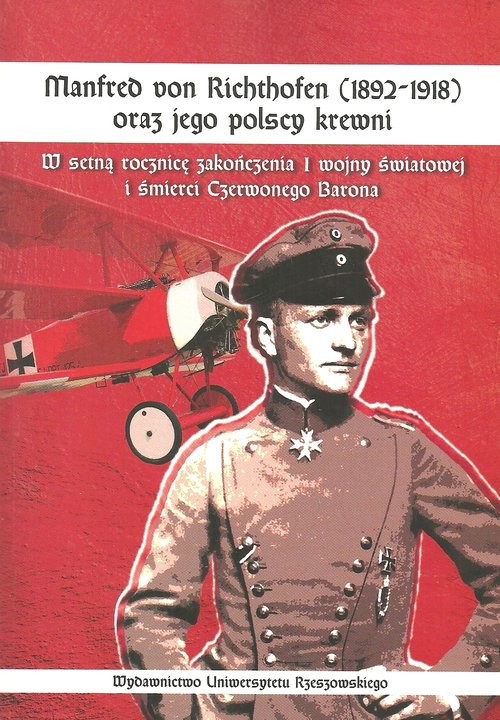 okładka Manfred von Richthofen (1892-1918) oraz jego polscy krewni W setną rocznicę zakończenia I wojny światowej i śmierci Czerwonego Barona książka | Kuzicki Jerzy