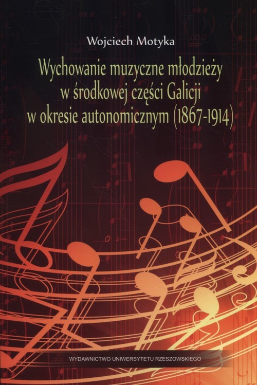 okładka Wychowanie muzyczne młodzieży w środkowej części Galicji w okresie autonomicznym (1867-1914) książka | Motyka Wojciech