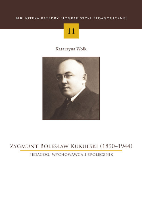 okładka Zygmunt Bolesław Kukulski (1890-1944) Pedagog, wychowawca i społecznik książka | Wołk Katarzyna