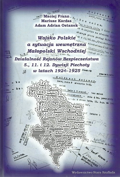 okładka Wojsko Polskie a sytuacja wewnętrzna Małopolski Wschodniej Działalność Rejonów Bezpieczeństwa 5. 11. i 12. Dywizji Piechoty w latach 1924-1925 książka | Maciej Franz, Mariusz Kardas, Adam Adrian Ostanek