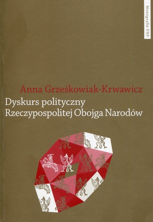 okładka Dyskurs polityczny Rzeczypospolitej Obojga Narodów Pojęcia i idee książka | Anna Grześkowiak-Krwawicz