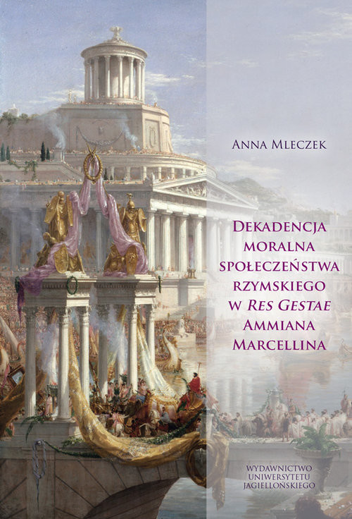 okładka Dekadencja moralna społeczeństwa rzymskiego w Res Gestae Ammiana Marcellina książka | Anna Mleczek
