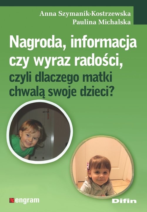 okładka Nagroda, informacja czy wyraz radości, czyli dlaczego matki chwalą swoje dzieci? książka | Anna Szymanik-Kostrzewska, Paulina Michalska