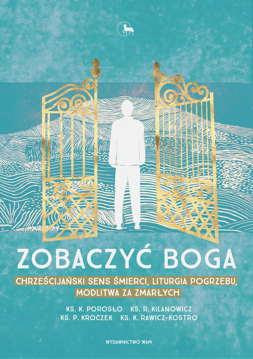 okładka Zobaczyć Boga Chrześcijański sens śmierci, liturgia pogrzebu, modlitwa za zmarłych książka | Krzysztof Porosło, Ryszard Kilanowicz, Piotr Kroczek, Karol Rawicz-Kostro