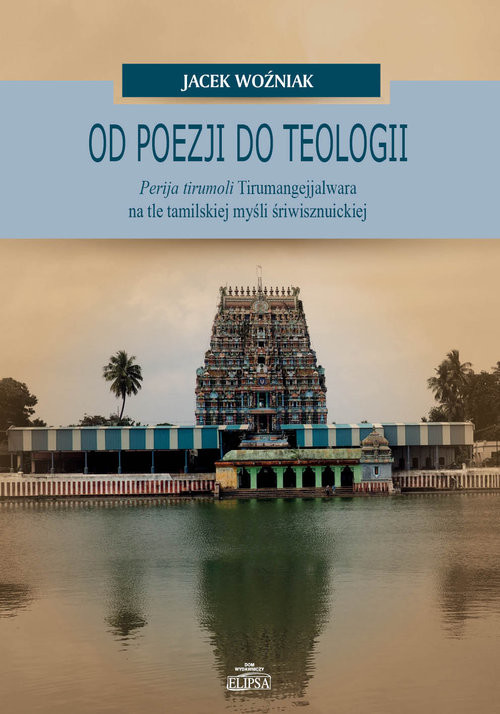 okładka Od poezji do teologii Perija tirumoli Tirumangejjalwara na tle tamilskiej myśli śriwisznuickiej książka | Jacek Woźniak