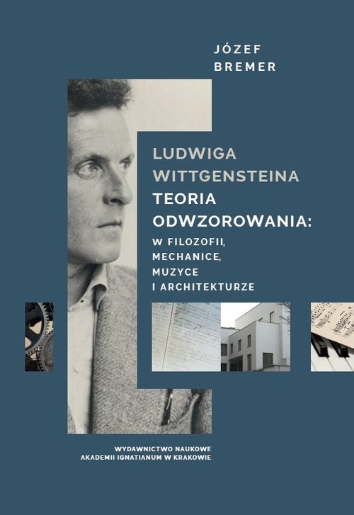 okładka Ludwiga Wittgensteina teoria odwzorowania: w logice, mechanice, muzyce i architekturze książka | Bremer Józef