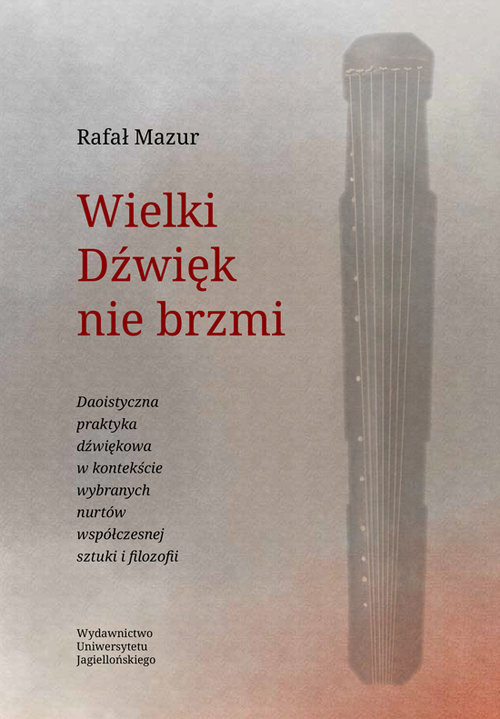 okładka Wielki Dźwięk nie brzmi Daoistyczna praktyka dźwiękowa w kontekście wybranych nurtów współczesnej sztuki i filozofii książka | Rafał Mazur