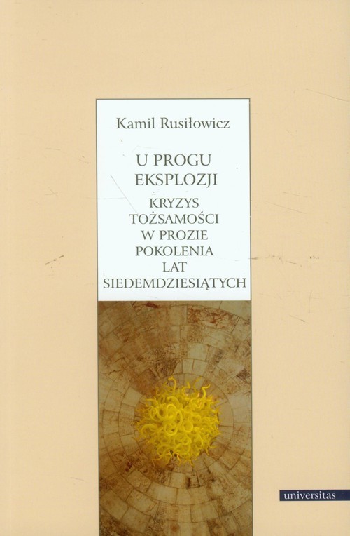 okładka U progu eksplozji Kryzys tożsamości w prozie pokolenia lat siedemdziesiątych książka | Rusiłowicz Kamil
