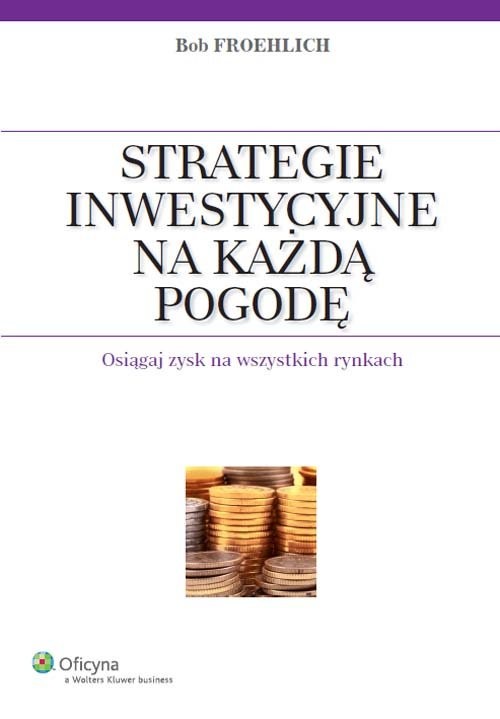 okładka Strategie inwestycyjne na każdą pogodę Osiągaj zysk na wszystkich rynkach książka | Froehlich Bob