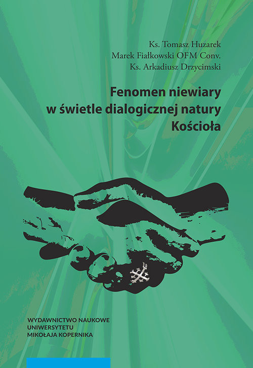 okładka Fenomen niewiary w świetle dialogicznej natury Kościoła książka | Tomasz Huzarek, Marek Fiałkowski, Arkadiusz Drzycimski