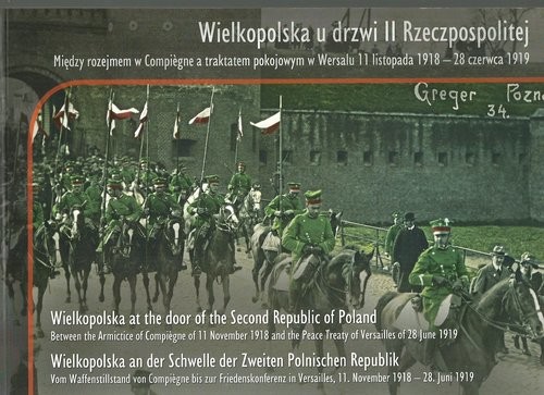 okładka Wielkopolska u drzwi II Rzeczpospolitej Między rozejmem w Compiegne a traktatem w Wersalu 11 listopada 1918 - 28 czerwca 1919 książka