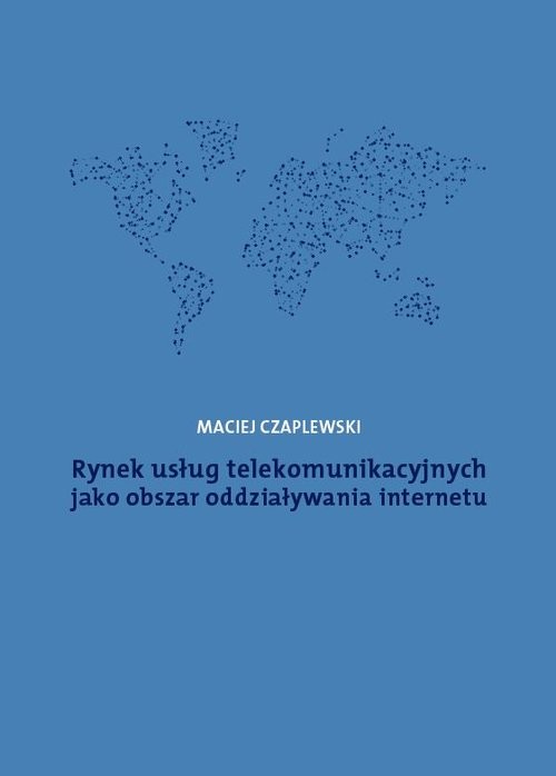 okładka Rynek usług telekomunikacyjnych jako obszar oddziaływania internetu książka | Maciej Czaplewski