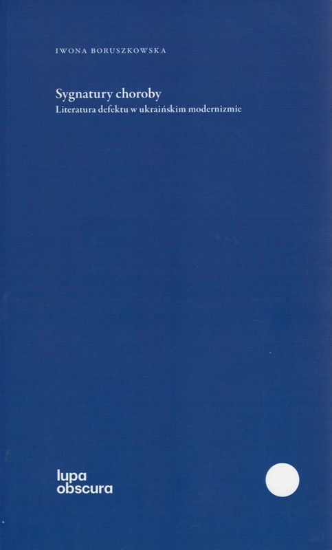 okładka Sygnatury choroby Literatura defektu w ukraińskim modernizmie książka | Iwona Boruszkowska