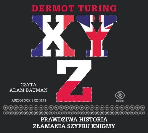 okładka X Y Z Prawdziwa historia złamania szyfru Enigmy książka | Turing Dermot