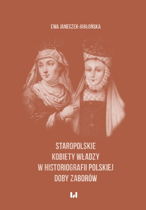 okładka Staropolskie kobiety władzy w historiografii polskiej doby zaborów książka | Ewa Janeczek-Jabłońska