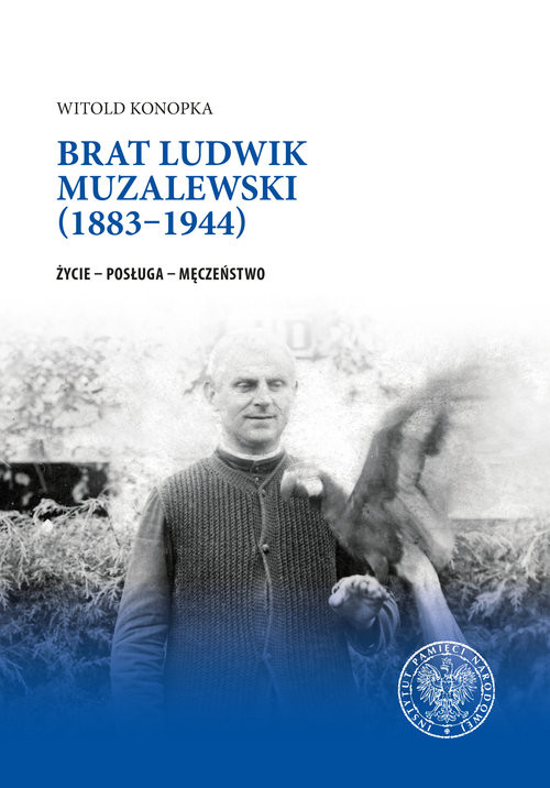 okładka Brat Ludwik Muzalewski (1883-1944) Życie - Posługa - Męczeństwo książka | Konopka Witold