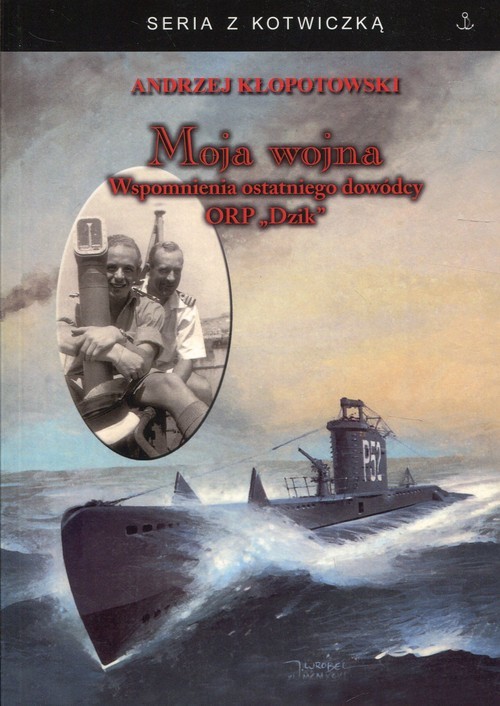 okładka Moja wojna Wspomnienia ostatniego dowódcy ORP Dzik książka | Andrzej Kłopotowski