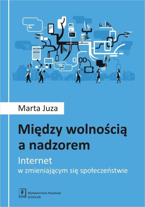 okładka Między wolnością a nadzorem Internet w zmieniającym się społeczeństwie książka | Juza Marta