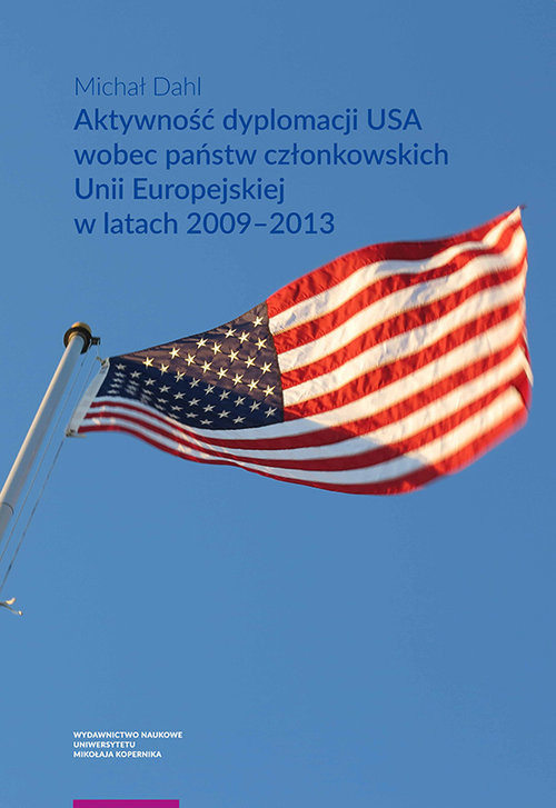okładka Aktywność dyplomacji USA wobec państw członkowskich Unii Europejskiej w latach 2009-2013 książka | Dahl Michał