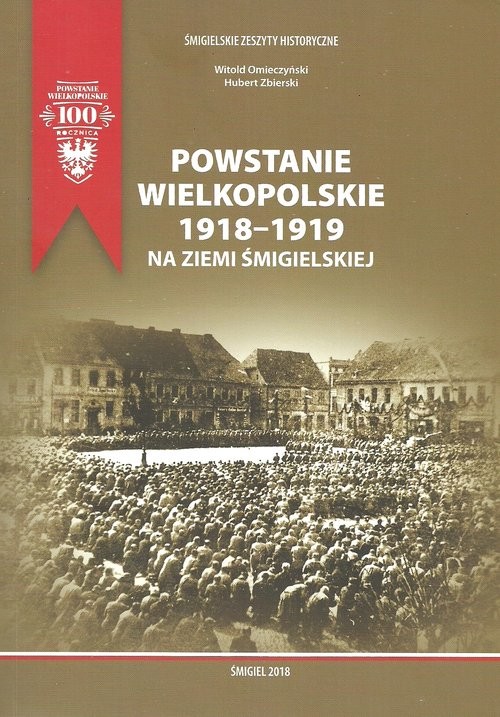 okładka Powstanie Wielkopolskie 1918-1919 na ziemi śmigielskiej książka | Witold Omieczyński, Hubert Zbierski