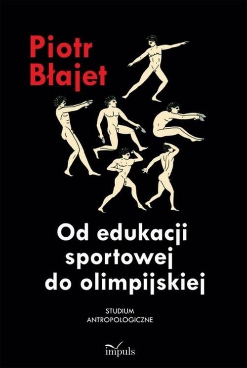 okładka Od edukacji sportowej do olimpijskiej Studium antropologiczne książka | Błajet Piotr
