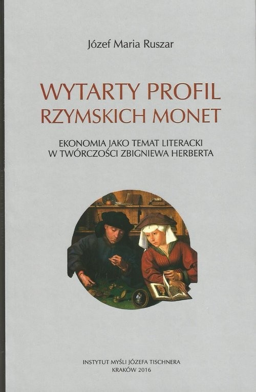 okładka Wytarty profil rzymskich monet Ekonomia jako temat literacki w twórczości Zbigniewa Herberta książka | Józef Maria Ruszar