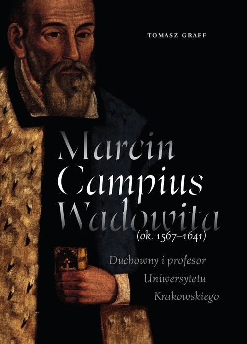 okładka Marcin Campius Wadowita (ok. 1567-1641) Duchowny i profesor Uniwersytetu Krakowskiego książka | Tomasz Graff