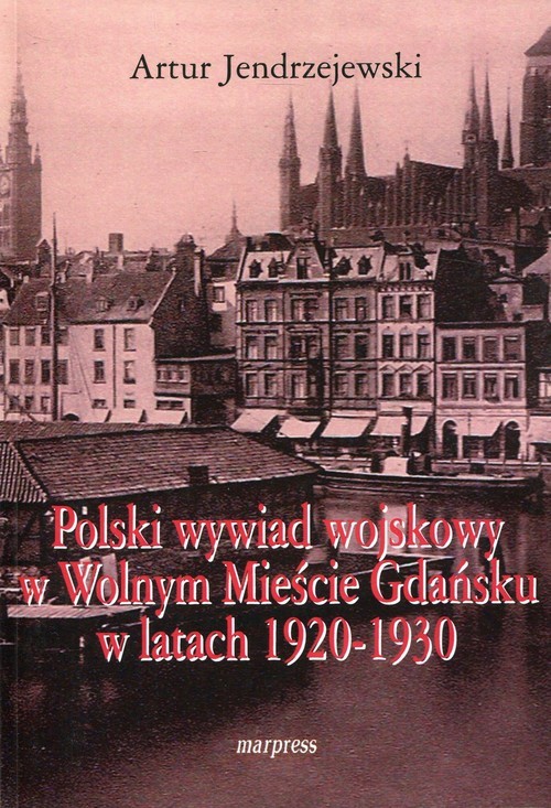 okładka Polski wywiad wojskowy w Wolnym Mieście Gdańsku w latach 1920-1930 książka | Artur Jendrzejewski