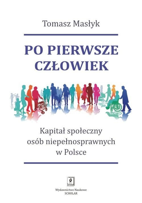 okładka Po pierwsze człowiek Kapitał społeczny osób niepełnosprawnych w Polsce książka | Masłyk Tomasz