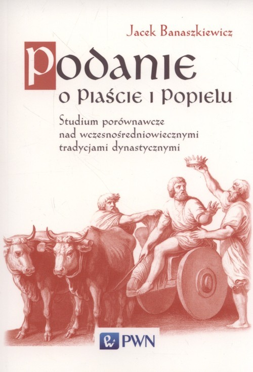 okładka Podanie o Piaście i Popielu Studium porównawcze nad wczesnośredniowiecznymi tradycjami dynastycznym książka | Banaszkiewicz Jacek
