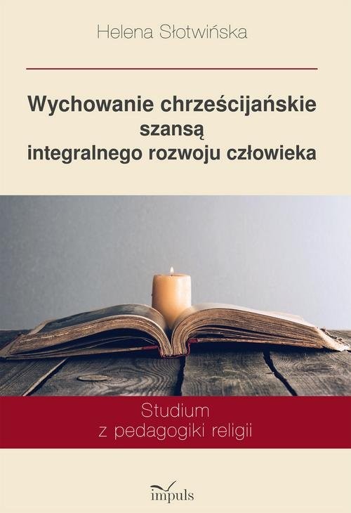 okładka Wychowanie chrześcijańskie szansą integralnego rozwoju człowieka Studium z pedagogiki religii książka | Helena Słotwińska