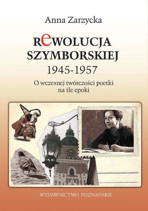 okładka Rewolucja Szymborskiej 1945-1957 O wczesnej twórczości poetki na tle epoki książka | Anna Zarzycka