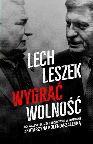 okładka Lech, Leszek. Wygrać wolność książka | Katarzyna Kolenda-Zaleska, Leszek Balcerowicz, Lech Wałęsa