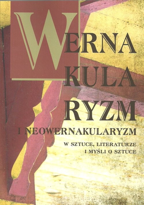 okładka Wernakularyzm i neowernakularyzm w sztuce, literaturze i myśli o sztuce książka