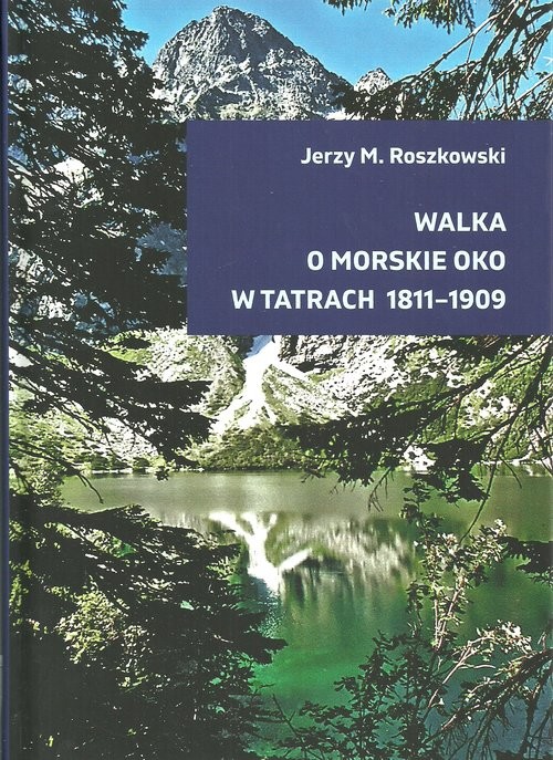 okładka Walka o Morskie Oko w Tatrach 1811-1909 książka | Jerzy M. Roszkowski
