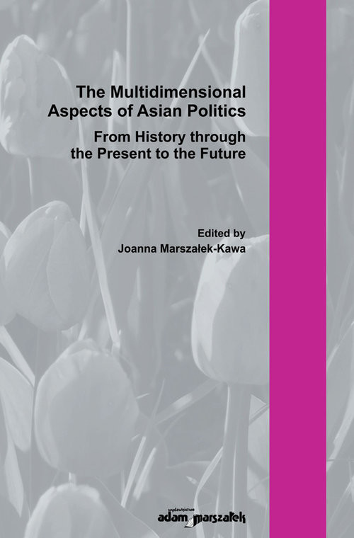 okładka The Multidimensional Aspect of Asian Poltics From History through the Present to the Future książka | Joanna Marszałek-Kawa