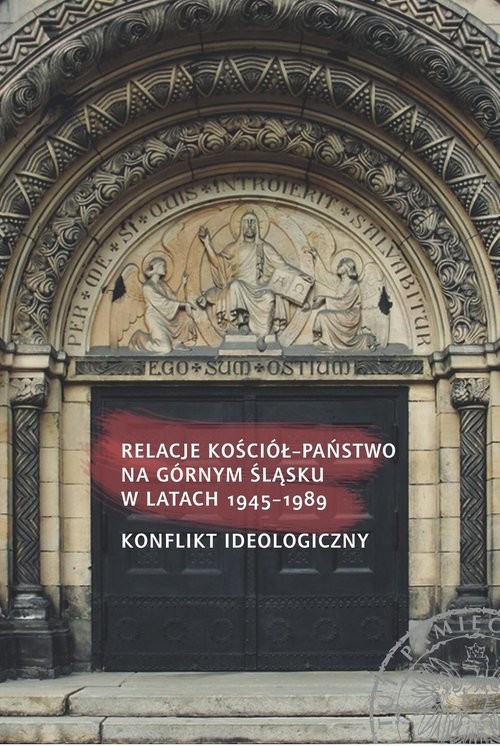 okładka Relacje Kościół - Państwo na Górnym Śląsku w latach 1945-1989 Konflikt ideologiczny książka