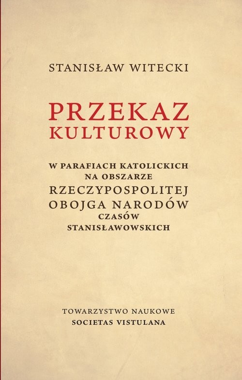 okładka Przekaz kulturowy w parafiach katolickich na obszarze Rzeczypospolitej Obojga Narodów czasów stanisławowskich książka | Witecki Stanisław