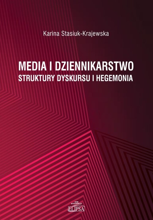 okładka Media i dziennikarstwo Struktury dyskursu i hegemonia książka | Stasiuk-Krajewska Karina