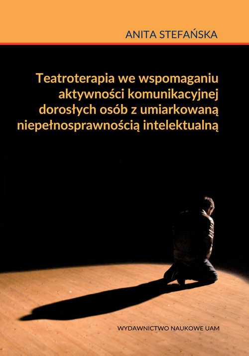 okładka Teatroterapia we wspomaganiu aktywności komunikacyjnej dorosłych osób z umiarkowaną niepełnosprawnością intelektualną książka | Anita Stefańska