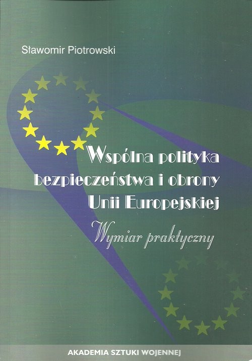 okładka Wspólna polityka bezpieczeństwa i obrony Unii Europejskiej Wymiar praktyczny książka | Piotrowski Stanisław