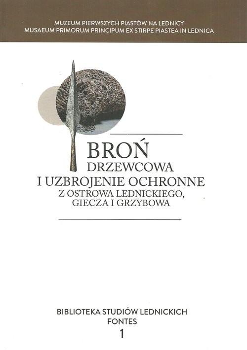 okładka Broń drzewcowa i uzbrojenie ochronne z Ostrowa Lednickiego, Giecza i Grzybowa książka