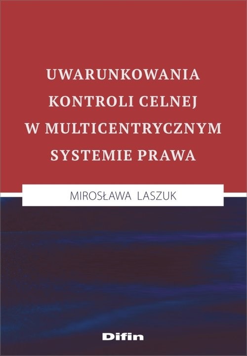 okładka Uwarunkowania kontroli celnej w multicentrycznym systemie prawa książka | Laszuk Mirosława