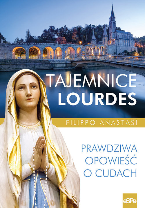 okładka Tajemnice Lourdes Prawdziwa opowieść o cudach książka | Anastasi Filippo