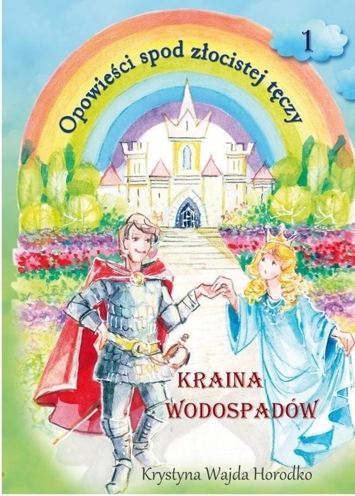 okładka Opowieści spod złocistej tęczy Kraina wodospadów książka | Horodko Krystyna Wajda