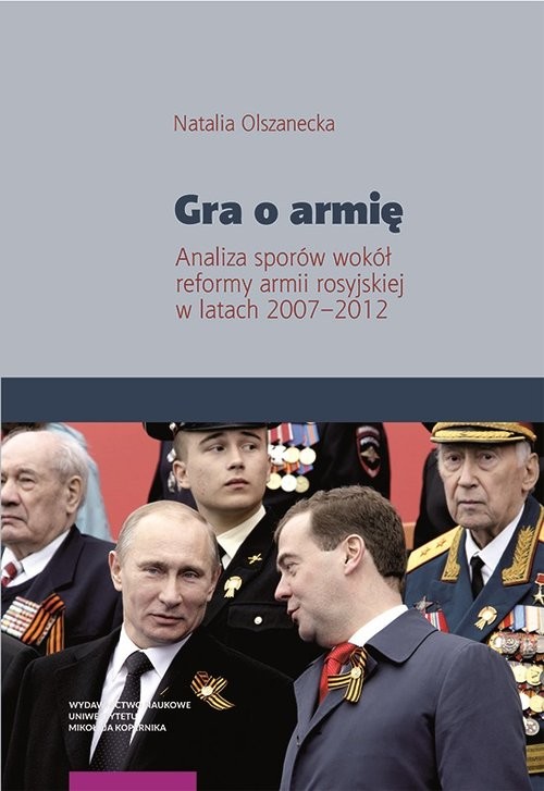 okładka Gra o armię Analiza sporów wokół reformy armii rosyjskiej w latach 2007–2012 książka | Natalia Olszanecka